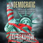 Undemocratic: How Unelected, Unaccountable Bureaucrats Are Stealing Your Liberty